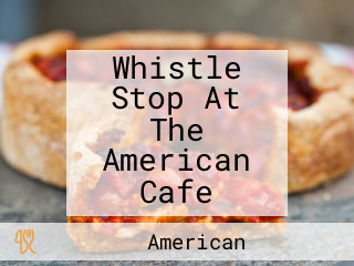 Whistle Stop At The American Cafe