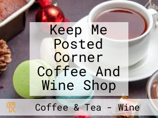 Keep Me Posted Corner Coffee And Wine Shop