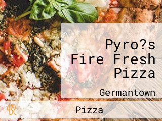 Pyro?s Fire Fresh Pizza