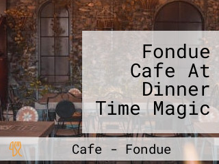 Fondue Cafe At Dinner Time Magic