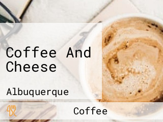 Coffee And Cheese