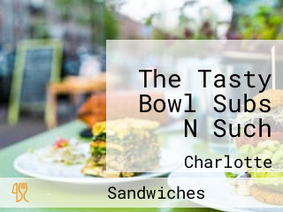 The Tasty Bowl Subs N Such