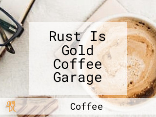 Rust Is Gold Coffee Garage