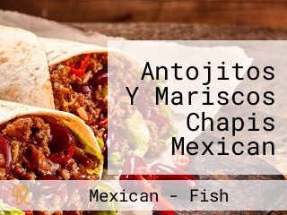 Antojitos Y Mariscos Chapis Mexican Dishes And Seafood