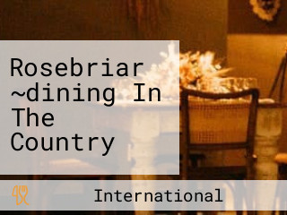 Rosebriar ~dining In The Country