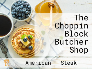 The Choppin Block Butcher Shop