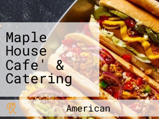 Maple House Cafe' & Catering