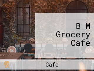 B M Grocery Cafe