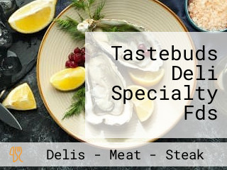 Tastebuds Deli Specialty Fds