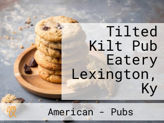 Tilted Kilt Pub Eatery Lexington, Ky