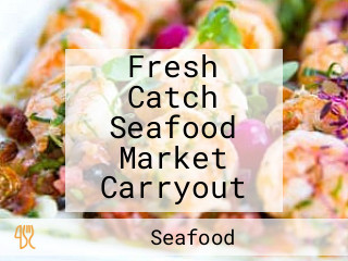 Fresh Catch Seafood Market Carryout