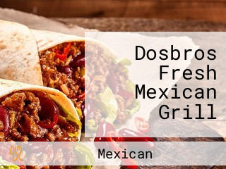 Dosbros Fresh Mexican Grill