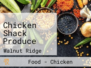 Chicken Shack Produce