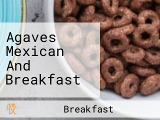 Agaves Mexican And Breakfast