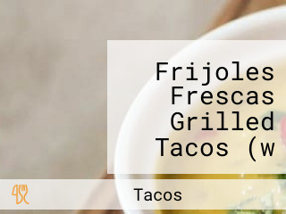 Frijoles Frescas Grilled Tacos (w Charleston Blvd)