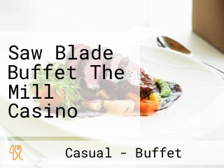 Saw Blade Buffet The Mill Casino