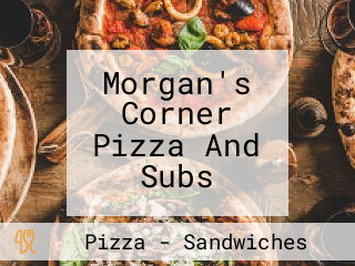 Morgan's Corner Pizza And Subs