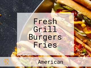 Fresh Grill Burgers Fries