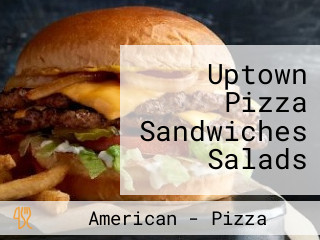 Uptown Pizza Sandwiches Salads