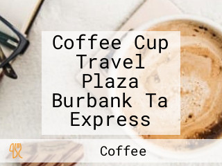 Coffee Cup Travel Plaza Burbank Ta Express